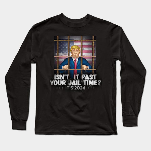 isnt it past your jail time trump Long Sleeve T-Shirt by Welcome To Chaos 